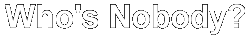 Who's Nobody? (click here)